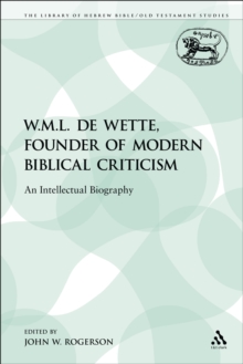 W.M.L. de Wette, Founder of Modern Biblical Criticism : An Intellectual Biography