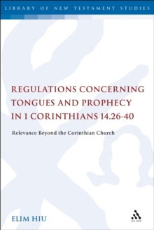 Regulations Concerning Tongues and Prophecy in 1 Corinthians 14.26-40 : Relevance Beyond the Corinthian Church