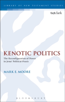 Kenotic Politics : The Reconfiguration of Power in Jesus' Political Praxis