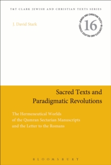 Sacred Texts and Paradigmatic Revolutions : The Hermeneutical Worlds of the Qumran Sectarian Manuscripts and the Letter to the Romans