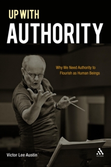 Up with Authority : Why We Need Authority to Flourish as Human Beings