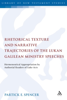 Rhetorical Texture and Narrative Trajectories of the Lukan Galilean Ministry Speeches : Hermeneutical Appropriation by Authorial Readers of Luke-Acts