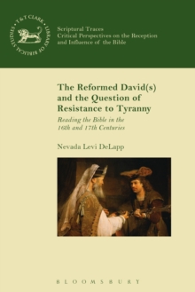 The Reformed David(s) and the Question of Resistance to Tyranny : Reading the Bible in the 16th and 17th Centuries