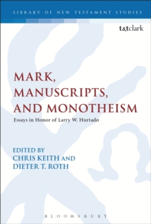 Mark, Manuscripts, and Monotheism : Essays in Honor of Larry W. Hurtado