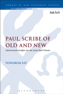 Paul, Scribe of Old and New : Intertextual Insights for the Jesus-Paul Debate