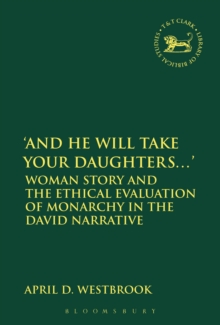 And He Will Take Your Daughters... : Woman Story and the Ethical Evaluation of Monarchy in the David Narrative, Hardback Book And He Will Take Your Daughters... : Woman Story and the Ethical Evaluation of Monarchy in the David Narrative, Hardback Book
