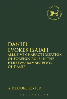 Daniel Evokes Isaiah : Allusive Characterization of Foreign Rule in the Hebrew-Aramaic Book of Daniel