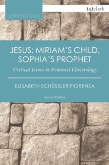 Jesus: Miriam's Child, Sophia's Prophet : Critical Issues in Feminist Christology