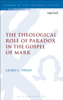 The Theological Role of Paradox in the Gospel of Mark, Paperback / softback Book The Theological Role of Paradox in the Gospel of Mark, Paperback / softback Book