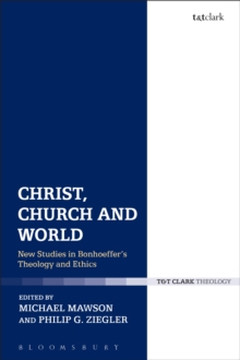 Christ, Church and World : New Studies in Bonhoeffer's Theology and Ethics