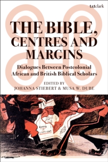 The Bible, Centres and Margins : Dialogues Between Postcolonial African and British Biblical Scholars