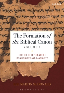 The Formation of the Biblical Canon: Volume 1 : The Old Testament: its Authority and Canonicity