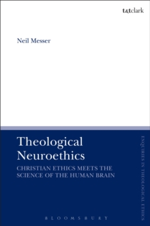 Theological Neuroethics : Christian Ethics Meets the Science of the Human Brain