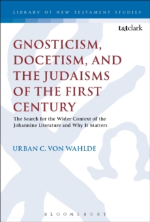 Gnosticism, Docetism, and the Judaisms of the First Century : The Search for the Wider Context of the Johannine Literature and Why It Matters, Paperback / softback Book Gnosticism, Docetism, and the Judaisms of the First Century : The Search for the Wider Context of the Johannine Literature and Why It Matters, Paperback / softback Book
