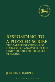 Responding to a Puzzled Scribe : The Barberini Version of Habakkuk 3 Analysed in the Light of the Other Greek Versions, Paperback / softback Book Responding to a Puzzled Scribe : The Barberini Version of Habakkuk 3 Analysed in the Light of the Other Greek Versions, Paperback / softback Book