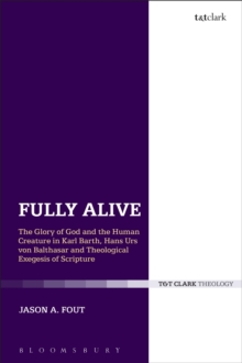 Fully Alive : The Glory of God and the Human Creature in Karl Barth, Hans Urs von Balthasar and Theological Exegesis of Scripture, Paperback Book Fully Alive : The Glory of God and the Human Creature in Karl Barth, Hans Urs von Balthasar and Theological Exegesis of Scripture, Paperback Book