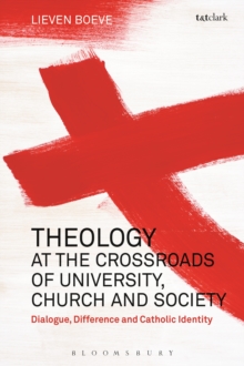 Theology at the Crossroads of University, Church and Society : Dialogue, Difference and Catholic Identity