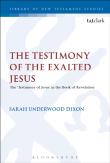 The Testimony of the Exalted Jesus : The 'Testimony of Jesus' in the Book of Revelation, Hardback Book The Testimony of the Exalted Jesus : The 'Testimony of Jesus' in the Book of Revelation, Hardback Book