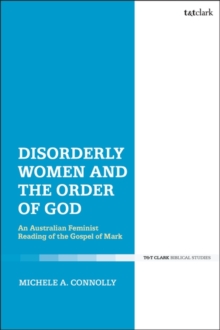 Disorderly Women and the Order of God : An Australian Feminist Reading of the Gospel of Mark