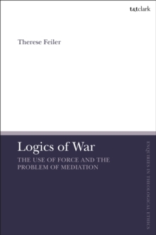 Logics of War : The Use of Force and the Problem of Mediation, Hardback Book Logics of War : The Use of Force and the Problem of Mediation, Hardback Book