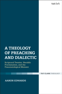 A Theology of Preaching and Dialectic : Scriptural Tension, Heraldic Proclamation, and the Pneumatological Moment, Hardback Book A Theology of Preaching and Dialectic : Scriptural Tension, Heraldic Proclamation, and the Pneumatological Moment, Hardback Book