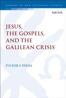 Jesus, the Gospels, and the Galilean Crisis, Hardback Book Jesus, the Gospels, and the Galilean Crisis, Hardback Book