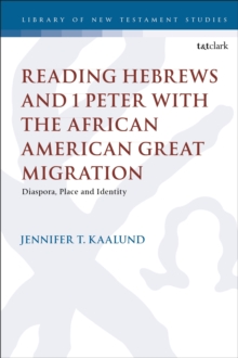 Reading Hebrews and 1 Peter with the African American Great Migration : Diaspora, Place and Identity, Hardback Book Reading Hebrews and 1 Peter with the African American Great Migration : Diaspora, Place and Identity, Hardback Book
