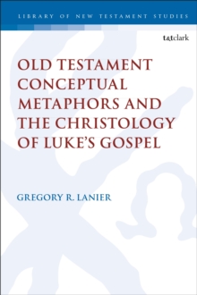 Old Testament Conceptual Metaphors and the Christology of Luke's Gospel, Hardback Book Old Testament Conceptual Metaphors and the Christology of Luke's Gospel, Hardback Book