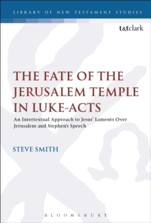 The Fate of the Jerusalem Temple in Luke-Acts : An Intertextual Approach to Jesus' Laments Over Jerusalem and Stephen's Speech, Paperback / softback Book The Fate of the Jerusalem Temple in Luke-Acts : An Intertextual Approach to Jesus' Laments Over Jerusalem and Stephen's Speech, Paperback / softback Book
