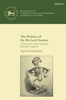 The Politics of the Revised Version : A Tale of Two New Testament Revision Companies