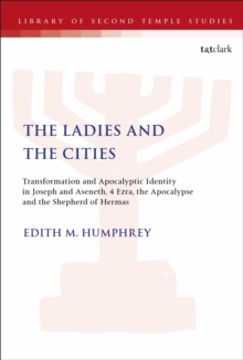 The Ladies and the Cities : Transformation and Apocalyptic Identity in Joseph and Aseneth, 4 Ezra, the Apocalypse and the Shepherd of Hermas