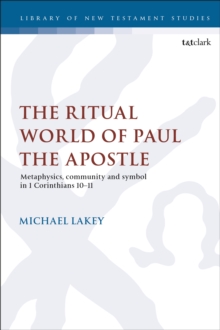 The Ritual World of Paul the Apostle : Metaphysics, Community and Symbol in 1 Corinthians 10-11