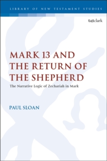 Mark 13 and the Return of the Shepherd : The Narrative Logic of Zechariah in Mark