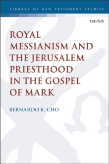 Royal Messianism and the Jerusalem Priesthood in the Gospel of Mark