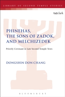 Phinehas, the Sons of Zadok, and Melchizedek : Priestly Covenant in Late Second Temple Texts, Paperback / softback Book Phinehas, the Sons of Zadok, and Melchizedek : Priestly Covenant in Late Second Temple Texts, Paperback / softback Book