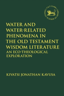 Water and Water-Related Phenomena in the Old Testament Wisdom Literature : An Eco-Theological Exploration