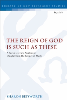 The Reign of God is Such as These : A Socio-Literary Analysis of Daughters in the Gospel of Mark, Paperback / softback Book The Reign of God is Such as These : A Socio-Literary Analysis of Daughters in the Gospel of Mark, Paperback / softback Book