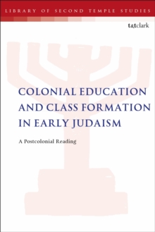 Colonial Education and Class Formation in Early Judaism : A Postcolonial Reading, Paperback / softback Book Colonial Education and Class Formation in Early Judaism : A Postcolonial Reading, Paperback / softback Book