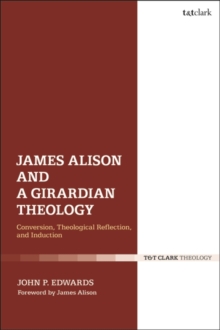 James Alison and a Girardian Theology : Conversion, Theological Reflection, and Induction