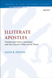 Illiterate Apostles : Uneducated Early Christians and the Literates Who Loved Them