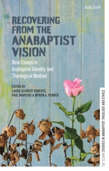 Recovering from the Anabaptist Vision : New Essays in Anabaptist Identity and Theological Method