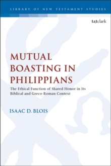 Mutual Boasting in Philippians : The Ethical Function of Shared Honor in its Biblical and Greco-Roman Context