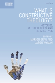 What is Constructive Theology? : Histories, Methodologies, and Perspectives