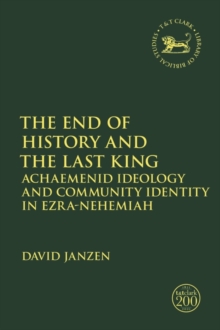 The End of History and the Last King : Achaemenid Ideology and Community Identity in Ezra-Nehemiah