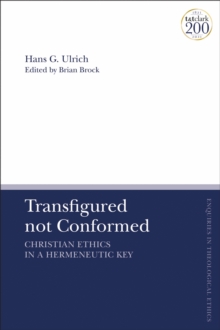 Transfigured not Conformed : Christian Ethics in a Hermeneutic Key