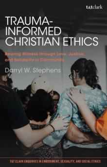 Trauma-Informed Christian Ethics : Bearing Witness through Love, Justice, and Solidarity in Community