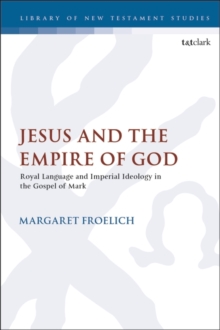 Jesus and the Empire of God : Royal Language and Imperial Ideology in the Gospel of Mark