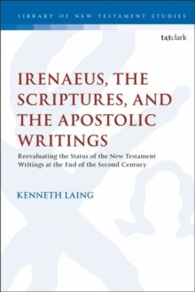 Irenaeus, the Scriptures, and the Apostolic Writings : Reevaluating the Status of the New Testament Writings at the End of the Second Century