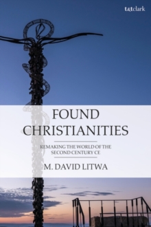 Bloomsbury Publishing Found Christianities , Remaking The World Of The Second Century Ce