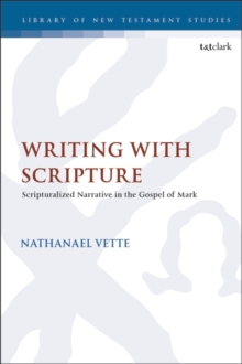 Writing With Scripture : Scripturalized Narrative in the Gospel of Mark